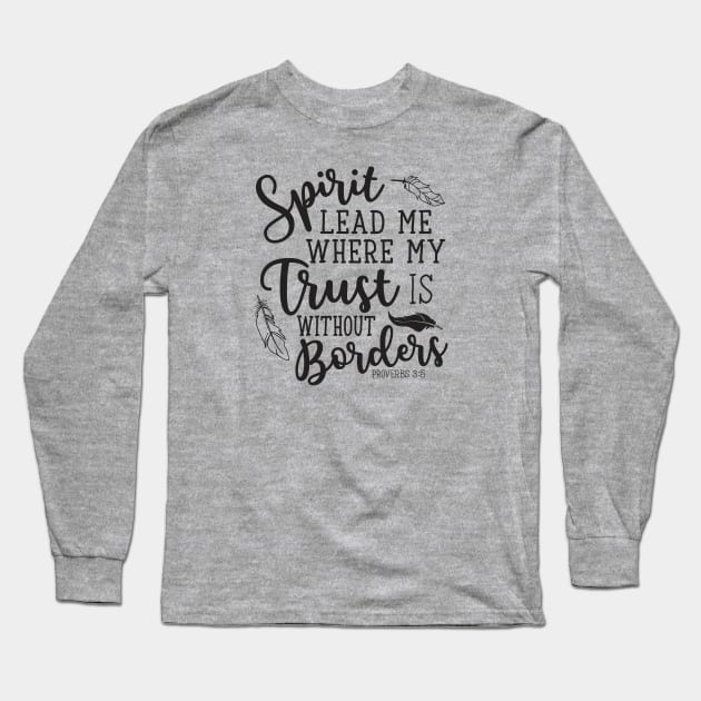 Spirit Lead Me Where My Trust Is Without Borders Proverbs 3:5 Long Sleeve T-Shirt by GlimmerDesigns